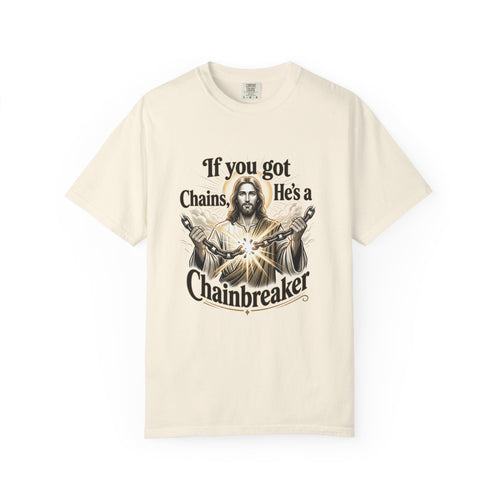 Chainbreaker Christian T-Shirt — "If You Got Chains, He's a Chainbreaker"